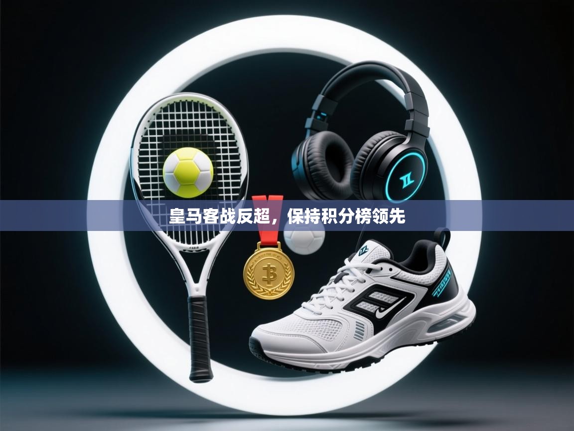 皇马客战反超,保持积分榜领先 第1张