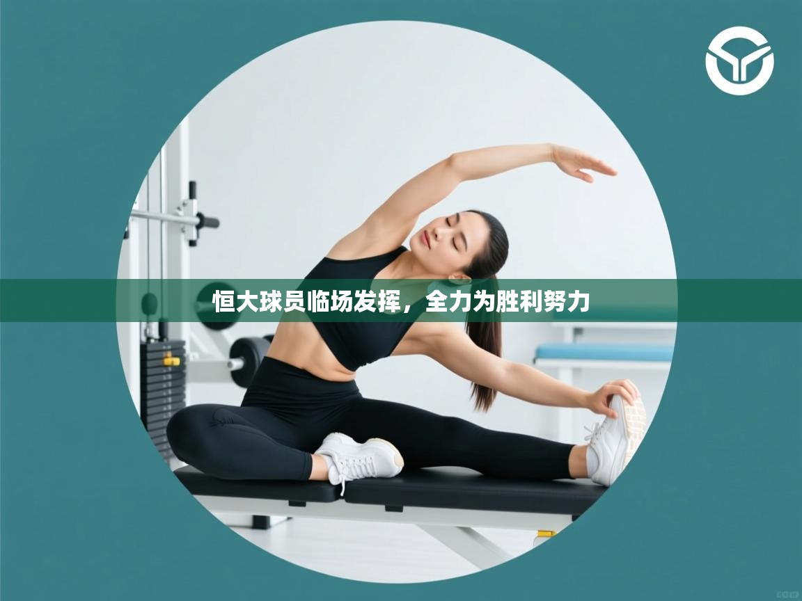 恒大球员临场发挥，全力为胜利努力  第2张